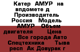 Катер “АМУР“ на впдомете д215. › Производитель ­ Россия › Модель ­ АМУР › Объем двигателя ­ 3 › Цена ­ 650 000 - Все города Авто » Спецтехника   . Тыва респ.,Ак-Довурак г.